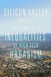 Silicon Valley and the Environmental Inequalities of High-Tech Urbanism Volume 9
