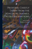 Proverbs, Chiefly Taken From the Adagia of Erasmus, With Explanations; and Further Illustrated by Corresponding Examples From the Spanish, Italian, Fr