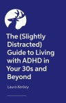 (Slightly Distracted) Woman’s Guide to Living with an Adult ADHD Diagnosis