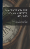 Memoir on the Indian Surveys, 1875-1890