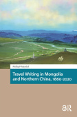 Travel Writing in Mongolia and Northern China, 1860-2020