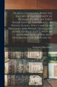 Pearce Genealogy, Being the Record of the Posterity of Richard Pearce, an Early Inhabitant of Portsmouth, in Rhode Island, Who Came From England, and 