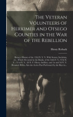 Veteran Volunteers of Herkimer and Otsego Counties in the War of the Rebellion; Being a History of the 152d N. Y. V. With Scenes, Incidents, Etc., Whi