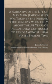 Narrative of the Life of Mrs. Mary Jemison, Who Was Taken by the Indians, in the Year 1755, When Only About Twelve Years of Age, and Has Continued to 