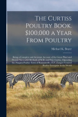Curtiss Poultry Book. $100,000 a Year From Poultry; Being a Complete and Accurate Account of the Great Plant and Present Successful Methods of W.R. an
