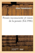 Pensee Inconsciente Et Vision de la Pensee: Essai d'Une Explication Physiologique Du Processus