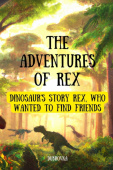 Adventures Of Rex ( Dinosaur's story Rex, who wanted to find friends )