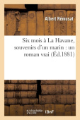 Six Mois A La Havane, Souvenirs d'Un Marin: Un Roman Vrai