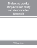 law and practice of injunctions in equity and at common law (Volume I)