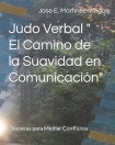 Judo Verbal " El Camino de la Suavidad en Comunicacion"