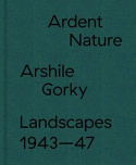 Ardent Nature: Arshile Gorky Landscapes, 1943–1947