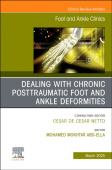 Dealing with Chronic Posttraumatic Foot and Ankle Deformities, An issue of Foot and Ankle Clinics of North America