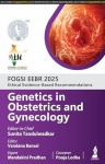 FOGSI EEBR 2025: Ethical Evidence-Based Recommendations: Genetics in Obstetrics and Gynecology