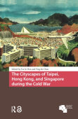 Cityscapes of Taipei, Hong Kong, and Singapore during the Cold War