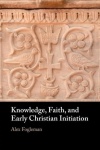 Knowledge, Faith, and Early Christian Initiation