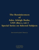 Reminiscences of Adm. Arleigh Burke, USN (Ret.), vol. I, Special Series on Selected Subjects