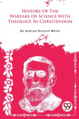 History of the Warfare of Science with Theology in Christendom