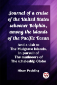 Journal of a cruise of the United States schooner Dolphin, among the islands of the Pacific OceanAnd a visit to the Mulgrave Islands, in pursuit of th