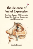 Science of Facial Expression the New System of Diagnosis, Based on Original Researches and Discoveries