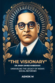 "The Visionary" Dr. Baba Saheb Ambedkar unraveling The Legacy Of India'S Social Reformer