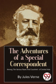 Adventures of a Special Correspondent Among the Various Races and Countrie's  of Central Asia