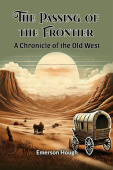 The Passing of the Frontier A Chronicle of the Old West