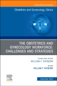 Obstetrics and Gynecology Workforce: Challenges and Strategies, An Issue of Obstetrics and Gynecology Clinics of North America