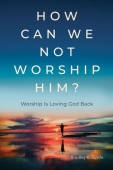 How Can We Not Worship Him?