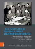 „Als kunstlerisch wertvoll unter militarischem Schutz!“ Ein archivisches Sachinventar zum militarischen Kunstschutz im Zweiten Weltkrieg