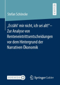 „Erzahl‘ mir nicht, ich sei alt!“– Zur Analyse von Renteneintrittsentscheidungen vor dem Hintergrund der Narrativen Okonomik