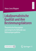 Lokaljournalistische Qualitat und ihre Bestimmungsfaktoren