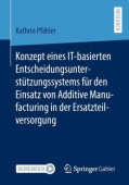 Konzept eines IT-basierten Entscheidungsunterstutzungssystems fur den Einsatz von Additive Manufacturing in der Ersatzteilversorgung