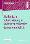 Akademische Subjektivierung im Dispositiv neoliberaler Gouvernementalitat