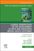 Clinical Perspectives on the Development of Boys and Associated Mental Health Outcomes, An Issue of Child and Adolescent Psychiatric Clinics of North 