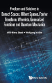 Problems And Solutions In Banach Spaces, Hilbert Spaces, Fourier Transform, Wavelets, Generalized Functions And Quantum Mechanics