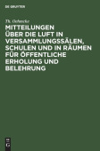 Mitteilungen Uber Die Luft in Versammlungssalen, Schulen Und in Raumen Fur Offentliche Erholung Und Belehrung