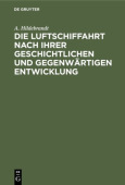 Die Luftschiffahrt Nach Ihrer Geschichtlichen Und Gegenwartigen Entwicklung