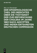 Der Epidemiologische Theil Des Berichtes Uber Die Thatigkeit Der Zur Erforschung Der Cholera Im Jahre 1883 Nach Aegypten Und Indien Entsandten Deutschen Commission