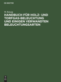 Handbuch Fur Holz- Und Torfgas-Beleuchtung Und Einigen Verwandten Beleuchtungsarten