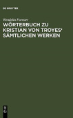 Worterbuch Zu Kristian Von Troyes' Samtlichen Werken