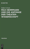 Max Herrmann Und Die Anfange Der Theaterwissenschaft