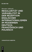 Regularitat Und Variabilitat in Der Rezeption Englischer Internationalismen Im Modernen Deutsch, Franzosisch Und Polnisch