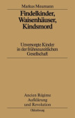 Findelkinder, Waisenhauser, Kindsmord in Der Fruhen Neuzeit