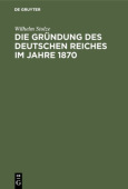 Die Grundung Des Deutschen Reiches Im Jahre 1870