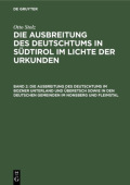 Die Ausbreitung Des Deutschtums Im Bozner Unterland Und Uberetsch Sowie in Den Deutschen Gemeinden Im Nonsberg Und Fleimstal