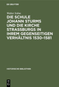 Die Schule Johann Sturms Und Die Kirche StraĂźburgs in Ihrem Gegenseitigen Verhaltnis 1530-1581
