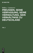 Bullow; Cummerow: PreuĂźen, Seine Verfassung, Seine Verwaltung, Sein VerhaltniĂź Zu Deutschland. Teil 2