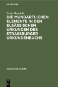 Die Mundartlichen Elemente in Den Elsassischen Urkunden Des Strassburger Urkundenbuchs