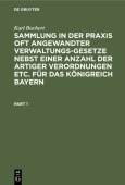 Sammlung in Der PRAXIS Oft Angewandter Verwaltungs-Gesetze Nebst Einer Anzahl Der Artiger Verordnungen Etc. Fur Das Konigreich Bayern