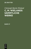 C. M. Wielands Sammtliche Werke. Band 27/28